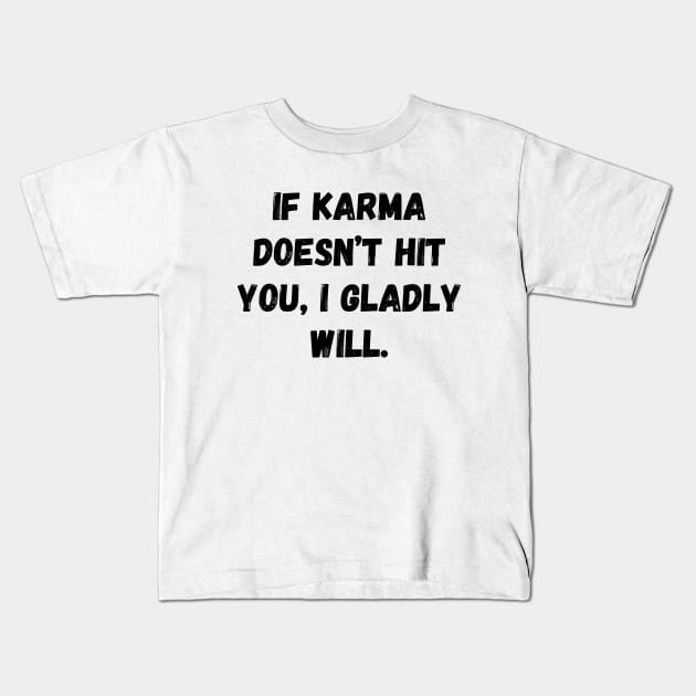 If Karma Doesn't Hit You I Gladly Will Kids T-Shirt by Word and Saying